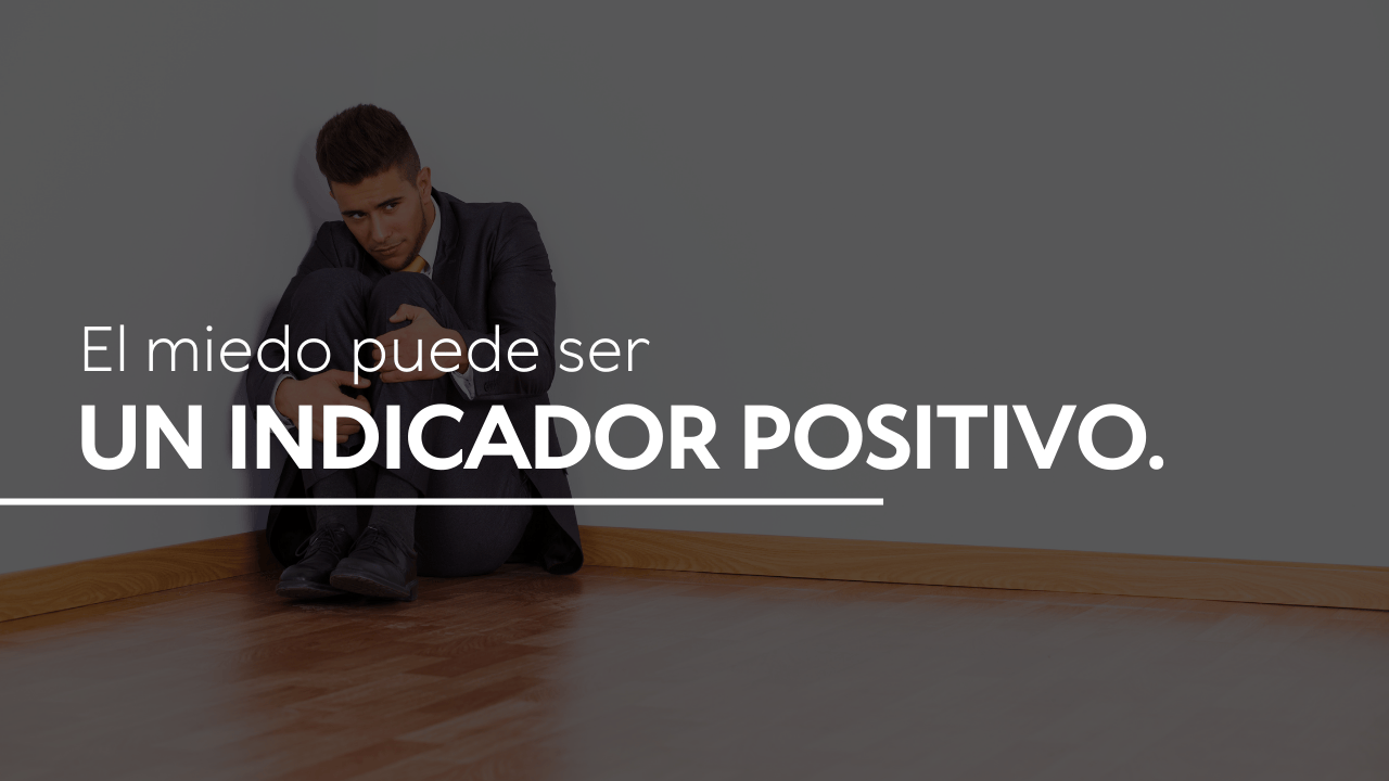 El miedo puede ser un indicador positivo.