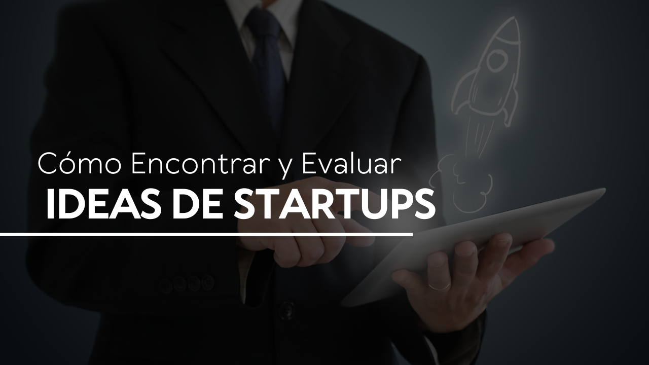 Cómo Encontrar y Evaluar Ideas de Startups